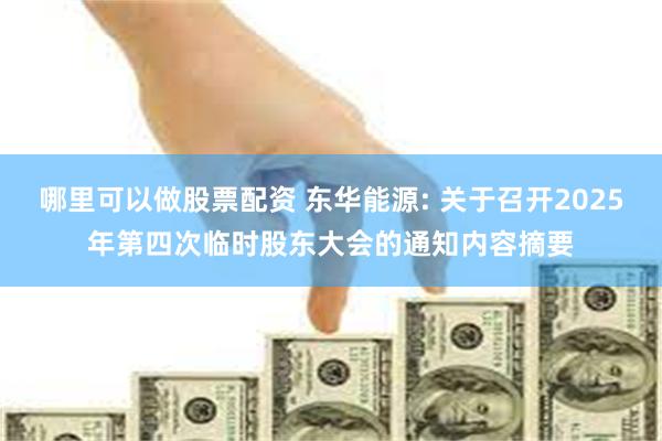 哪里可以做股票配资 东华能源: 关于召开2025年第四次临时股东大会的通知内容摘要